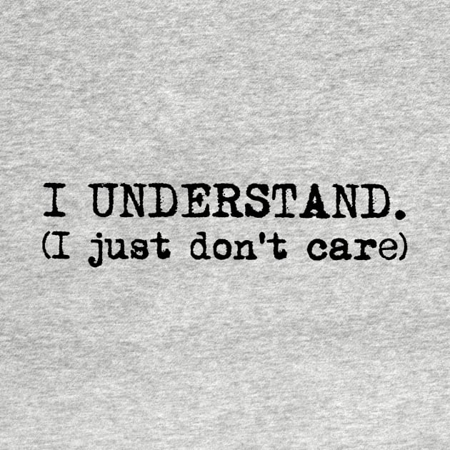 I understand. I just don't care. Typewriter simple text black by AmongOtherThngs